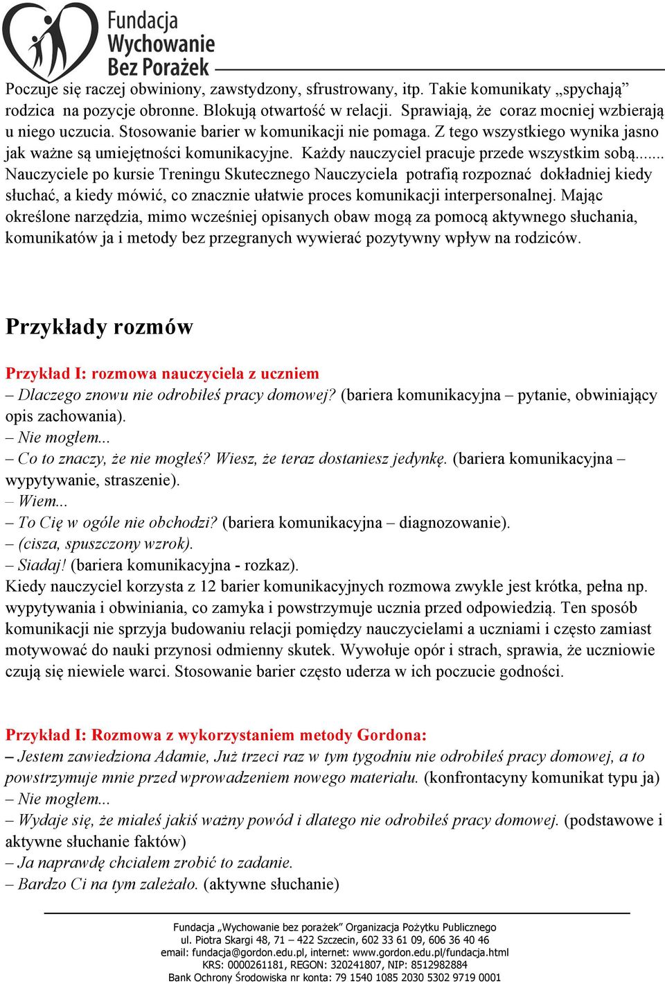 .. Nauczyciele po kursie Treningu Skutecznego Nauczyciela potrafią rozpoznać dokładniej kiedy słuchać, a kiedy mówić, co znacznie ułatwie proces komunikacji interpersonalnej.