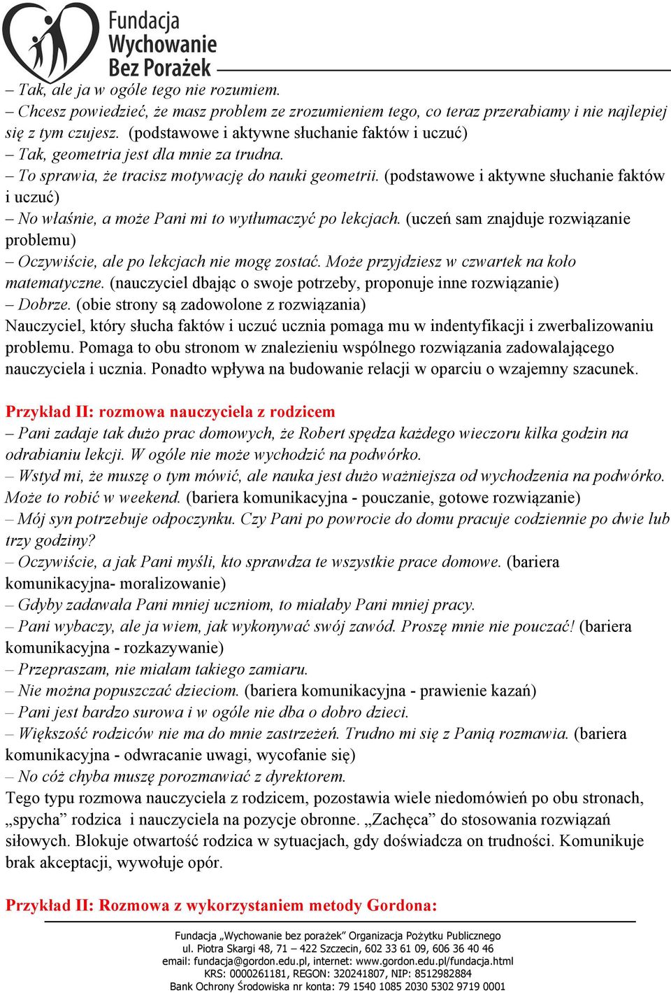 (podstawowe i aktywne słuchanie faktów i uczuć) No właśnie, a może Pani mi to wytłumaczyć po lekcjach. (uczeń sam znajduje rozwiązanie problemu) Oczywiście, ale po lekcjach nie mogę zostać.