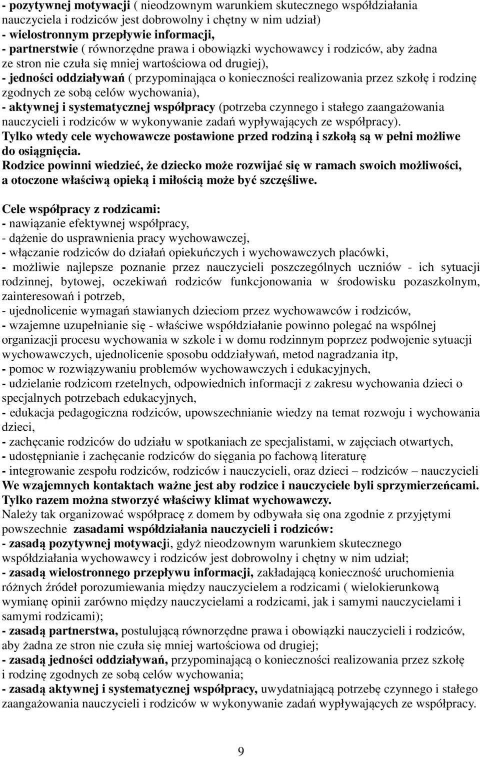 rodzinę zgodnych ze sobą celów wychowania), - aktywnej i systematycznej współpracy (potrzeba czynnego i stałego zaangażowania nauczycieli i rodziców w wykonywanie zadań wypływających ze współpracy).