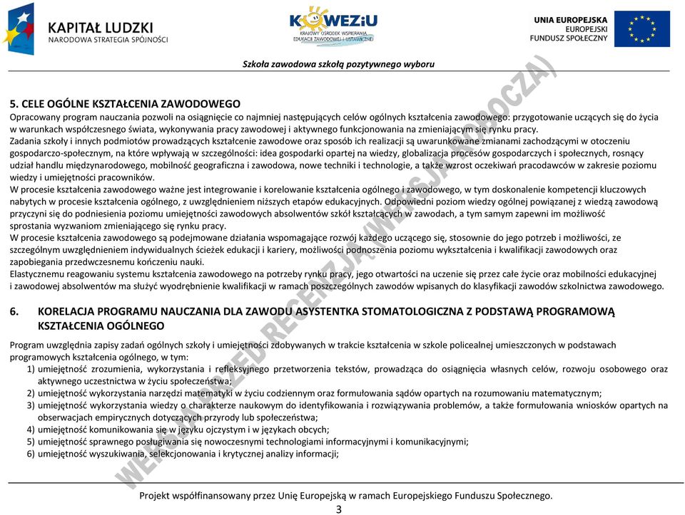 Zadania szkoły i innych podmiotów prowadzących kształcenie zawodowe oraz sposób ich realizacji są uwarunkowane zmianami zachodzącymi w otoczeniu gospodarczo-społecznym, na które wpływają w