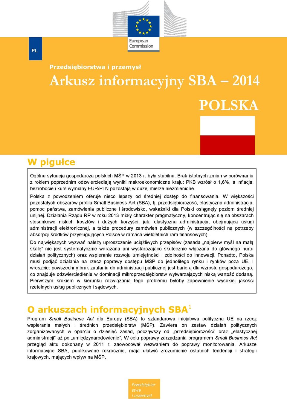 niezmienione. Polska z powodzeniem oferuje nieco lepszy od średniej dostęp do finansowania. W większości pozostałych obszarów profilu Small Business Act (SBA), tj.