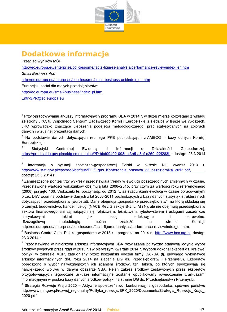 w dużej mierze korzystano z wkładu ze strony JRC, tj. Wspólnego Centrum Badawczego Komisji Europejskiej z siedzibą w Isprze we Włoszech.