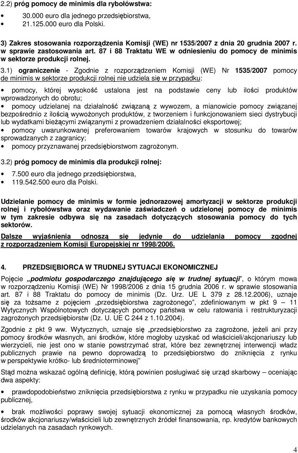 3.1) ograniczenie - Zgodnie z rozporządzeniem Komisji (WE) Nr 1535/2007 pomocy de minimis w sektorze produkcji rolnej nie udziela się w przypadku: pomocy, której wysokość ustalona jest na podstawie