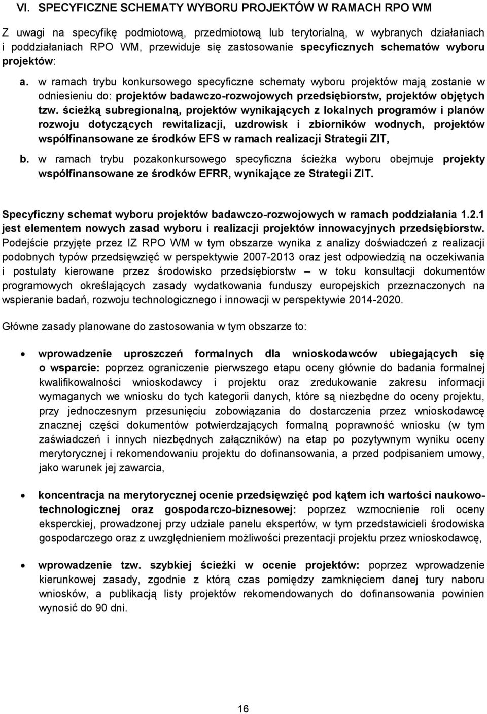 w ramach trybu konkursowego specyficzne schematy wyboru projektów mają zostanie w odniesieniu do: projektów badawczo-rozwojowych przedsiębiorstw, projektów objętych tzw.