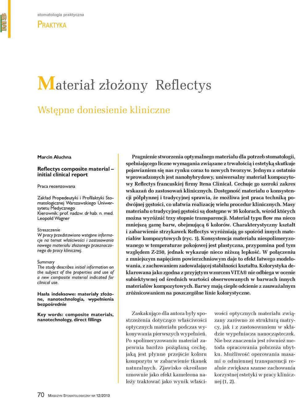 Leopold Wagner Streszczenie W pracy przedstawiono wstępne informacje na temat właściwości i zastosowania nowego materiału złożonego przeznaczonego do pracy klinicznej.