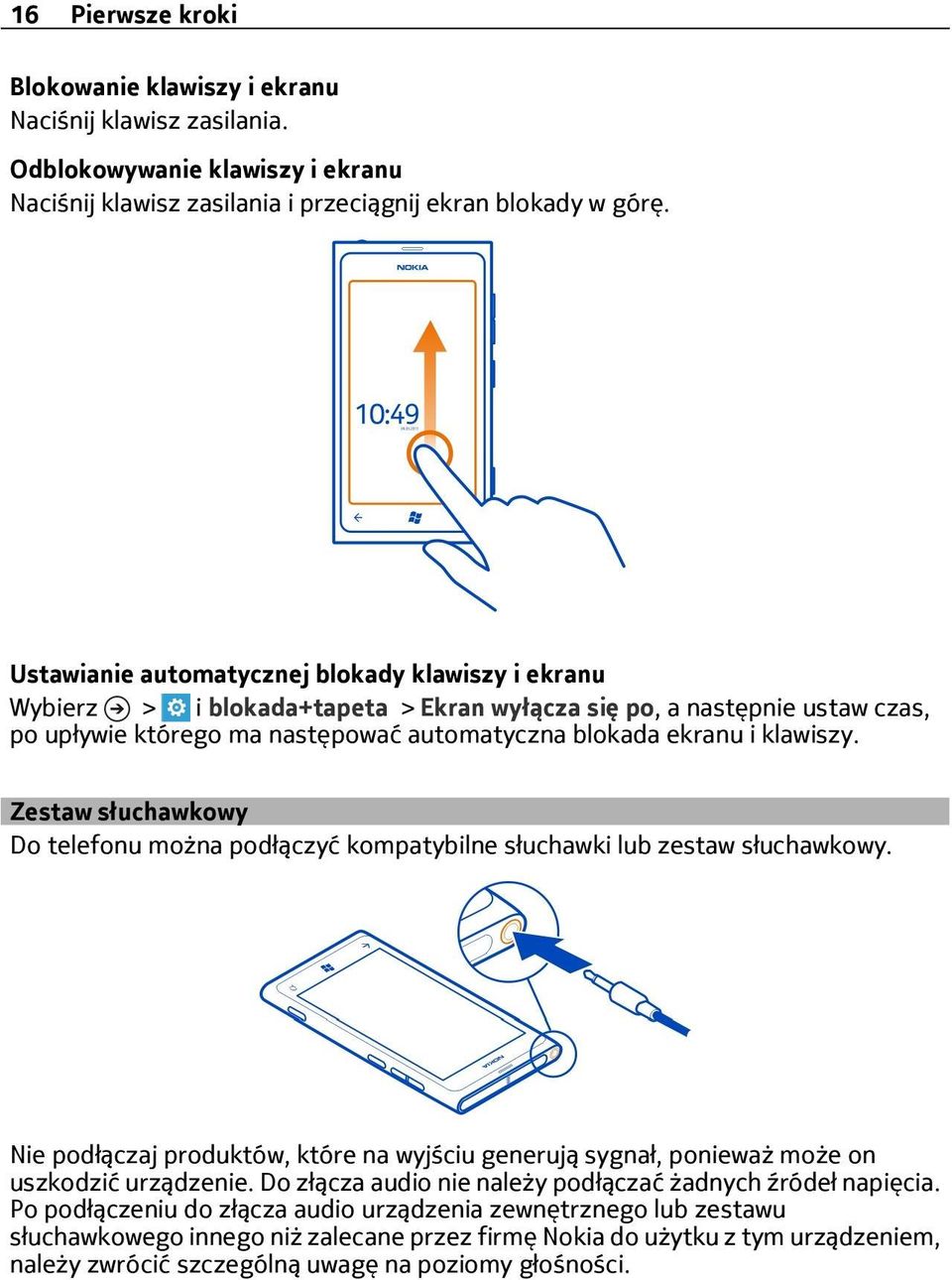 Zestaw słuchawkowy Do telefonu można podłączyć kompatybilne słuchawki lub zestaw słuchawkowy. Nie podłączaj produktów, które na wyjściu generują sygnał, ponieważ może on uszkodzić urządzenie.