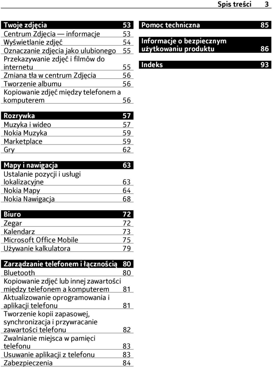 Marketplace 59 Gry 62 Mapy i nawigacja 63 Ustalanie pozycji i usługi lokalizacyjne 63 Nokia Mapy 64 Nokia Nawigacja 68 Biuro 72 Zegar 72 Kalendarz 73 Microsoft Office Mobile 75 Używanie kalkulatora