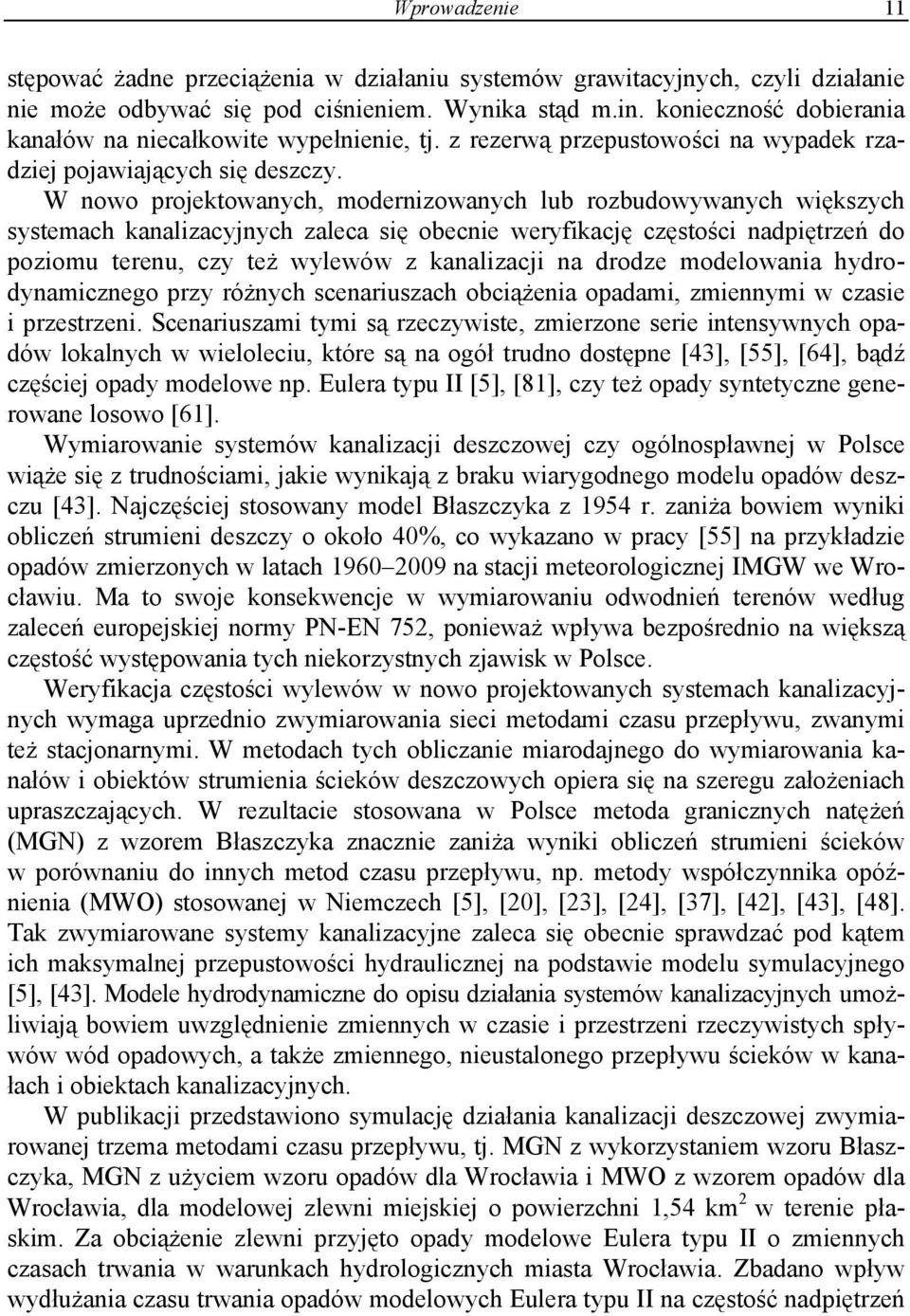 W nowo projektowanych, modernizowanych lub rozbudowywanych większych systemach kanalizacyjnych zaleca się obecnie weryfikację częstości nadpiętrzeń do poziomu terenu, czy też wylewów z kanalizacji na