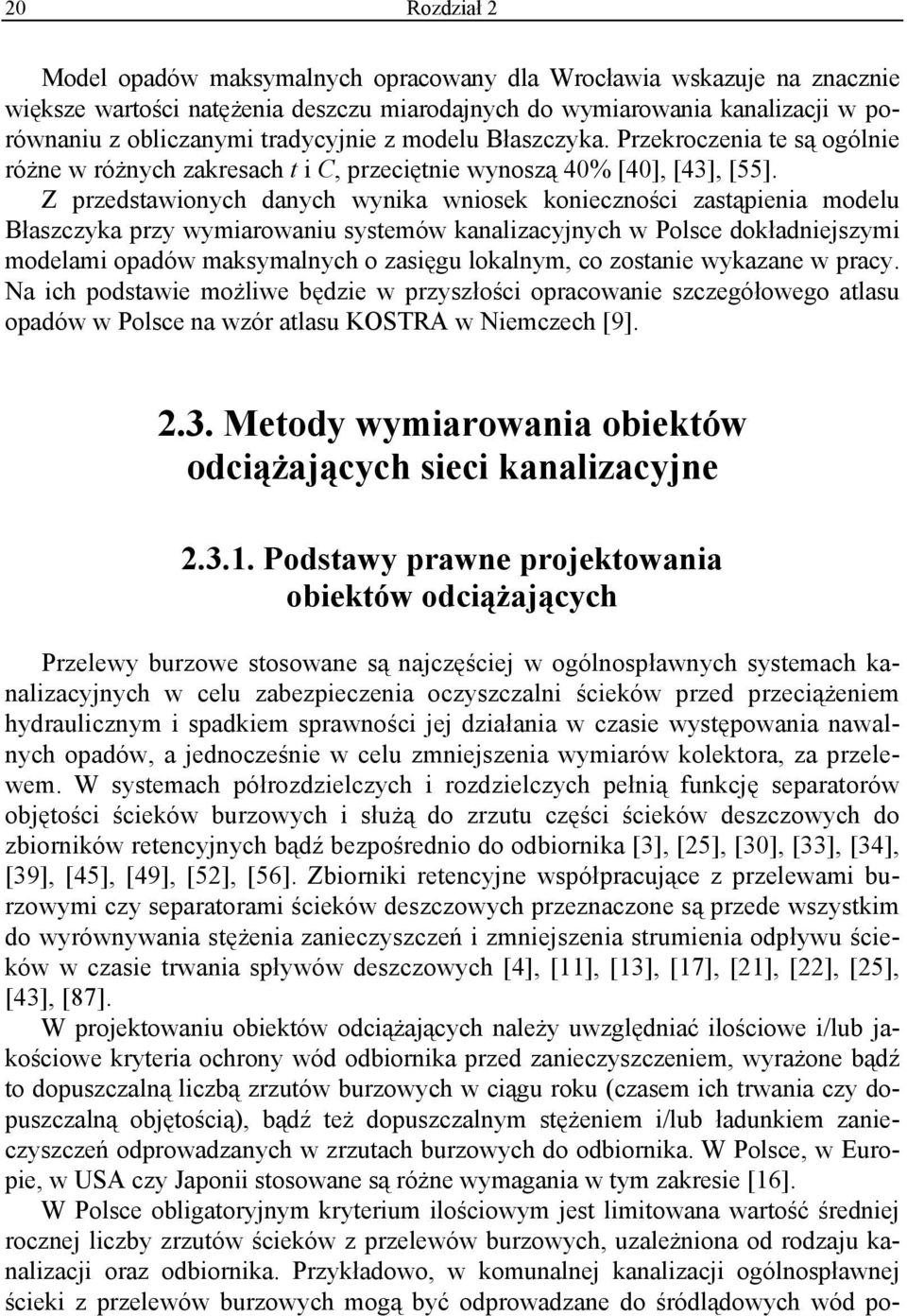 Z przedstawionych danych wynika wniosek konieczności zastąpienia modelu Błaszczyka przy wymiarowaniu systemów kanalizacyjnych w Polsce dokładniejszymi modelami opadów maksymalnych o zasięgu lokalnym,