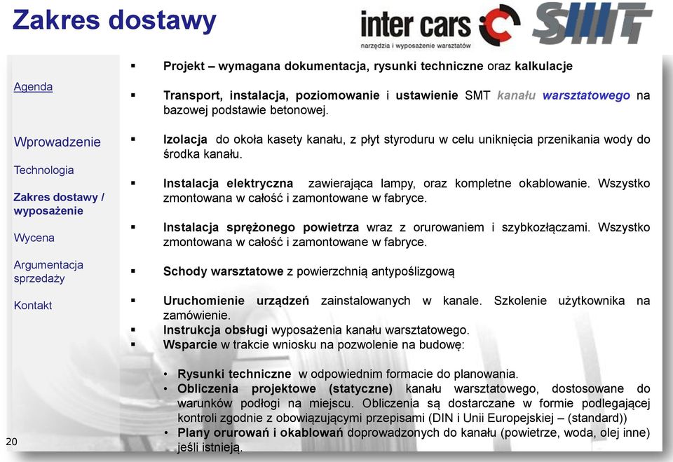 Instalacja elektryczna zawierająca lampy, oraz kompletne okablowanie. Wszystko zmontowana w całość i zamontowane w fabryce. Instalacja sprężonego powietrza wraz z orurowaniem i szybkozłączami.