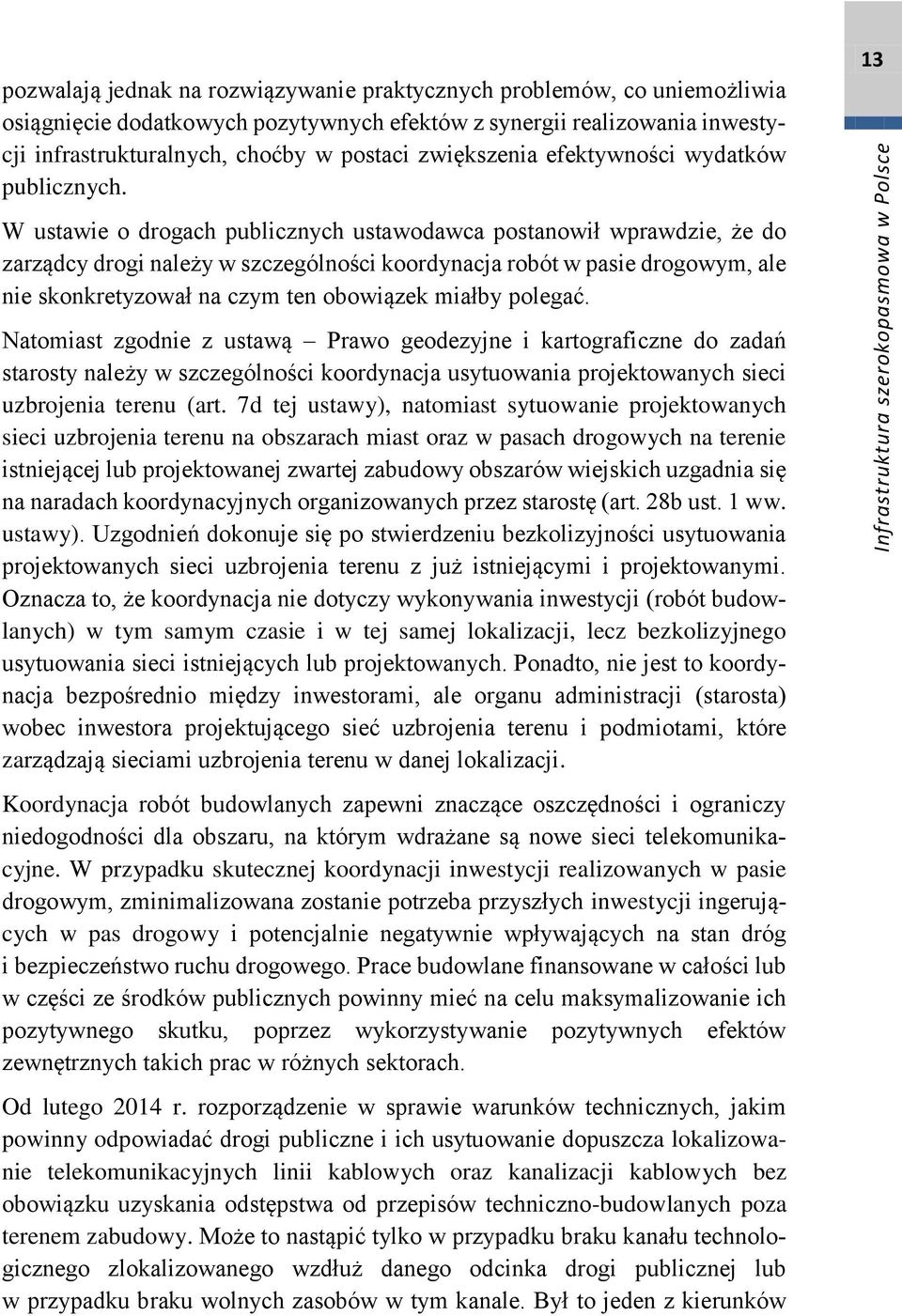 W ustawie o drogach publicznych ustawodawca postanowił wprawdzie, że do zarządcy drogi należy w szczególności koordynacja robót w pasie drogowym, ale nie skonkretyzował na czym ten obowiązek miałby