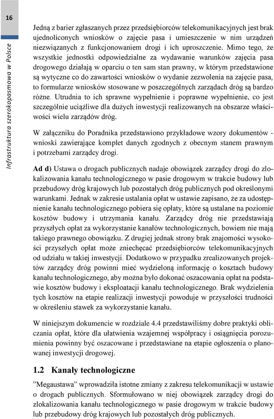 Mimo tego, że wszystkie jednostki odpowiedzialne za wydawanie warunków zajęcia pasa drogowego działają w oparciu o ten sam stan prawny, w którym przedstawione są wytyczne co do zawartości wniosków o