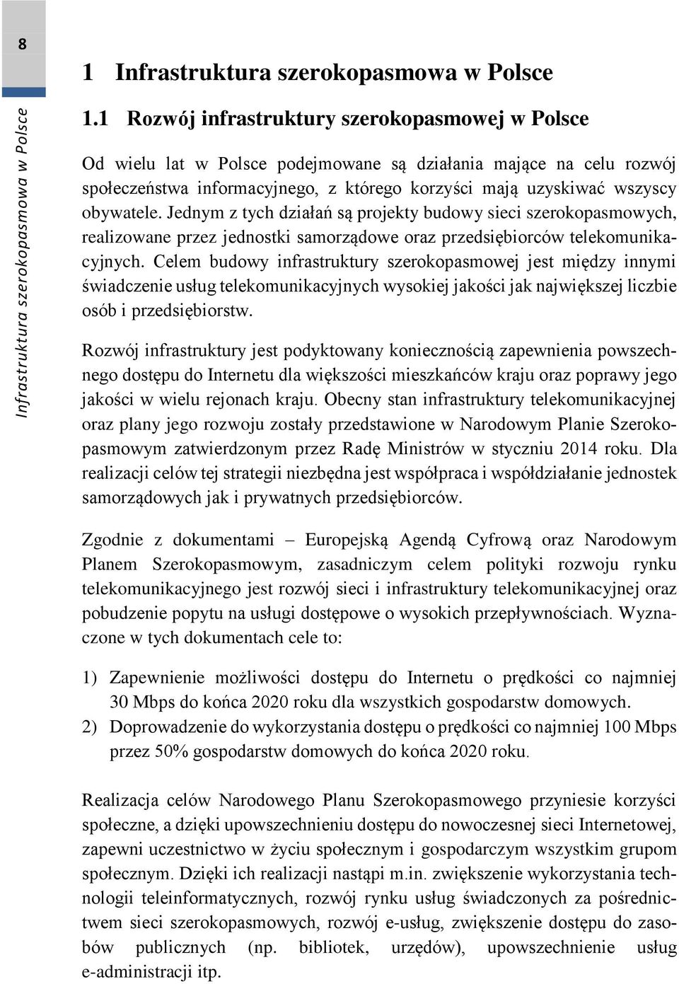 Jednym z tych działań są projekty budowy sieci szerokopasmowych, realizowane przez jednostki samorządowe oraz przedsiębiorców telekomunikacyjnych.