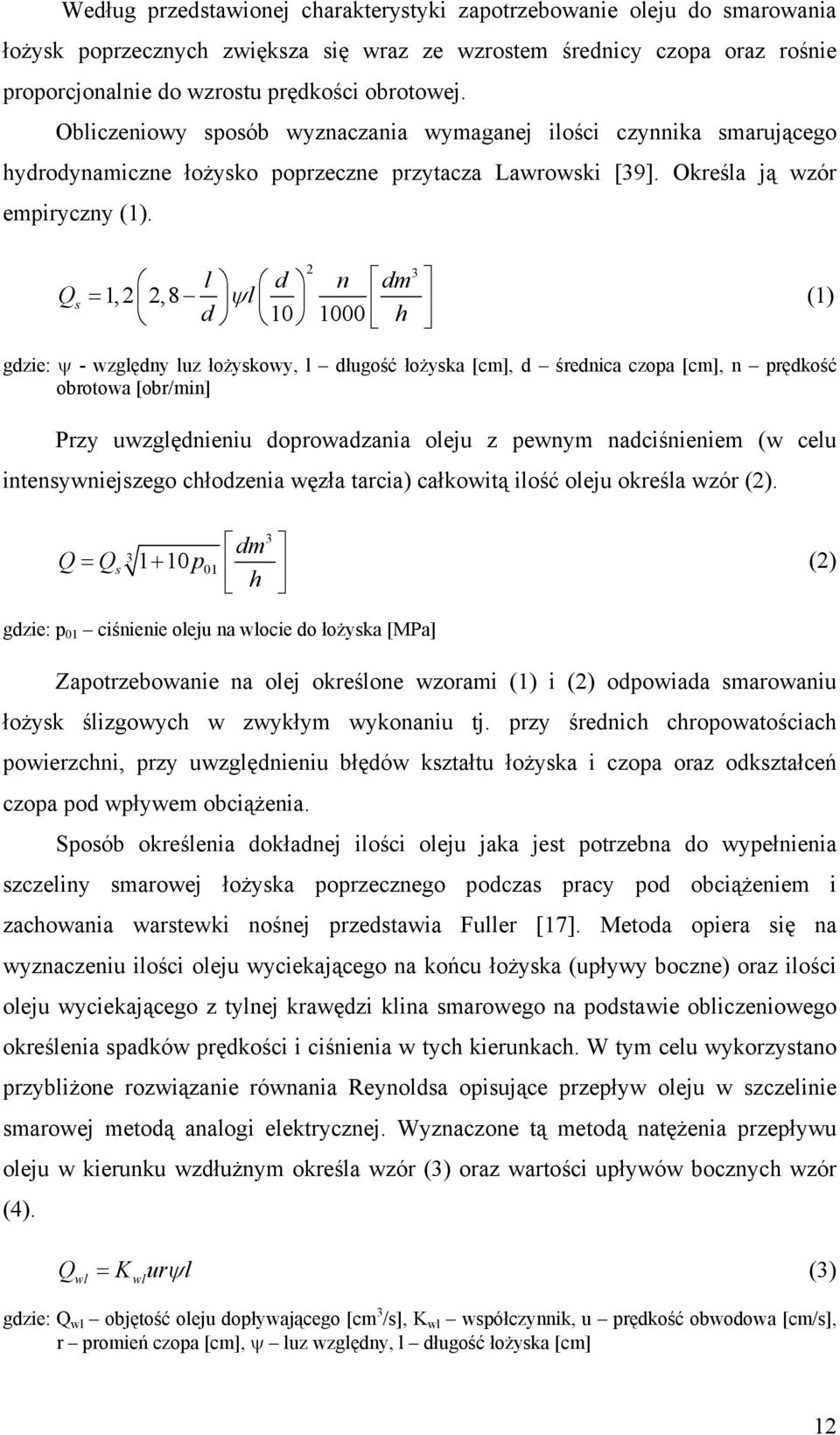 Q s 2 3 l d n dm = 1, 2 2,8 ψ l d 10 1000 h (1) gdzie: ψ - względny luz łożyskowy, l długość łożyska [cm], d średnica czopa [cm], n prędkość obrotowa [obr/min] Przy uwzględnieniu doprowadzania oleju