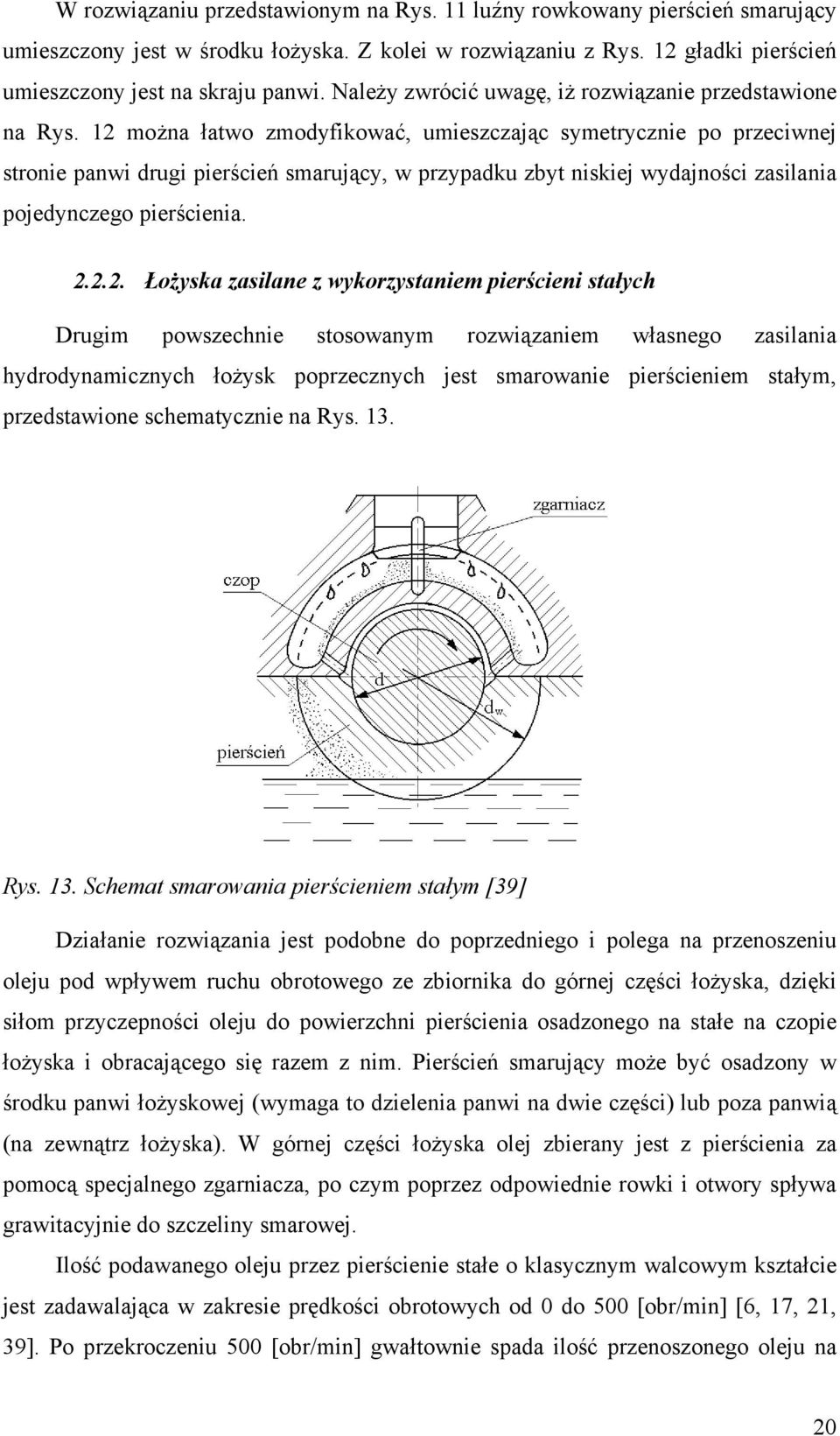 12 można łatwo zmodyfikować, umieszczając symetrycznie po przeciwnej stronie panwi drugi pierścień smarujący, w przypadku zbyt niskiej wydajności zasilania pojedynczego pierścienia. 2.2.2. Łożyska