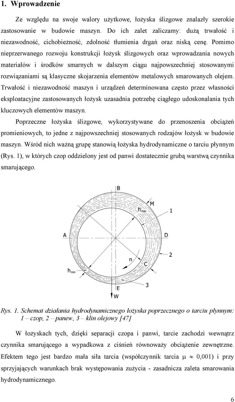 Pomimo nieprzerwanego rozwoju konstrukcji łożysk ślizgowych oraz wprowadzania nowych materiałów i środków smarnych w dalszym ciągu najpowszechniej stosowanymi rozwiązaniami są klasyczne skojarzenia