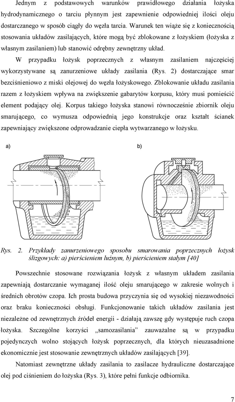 W przypadku łożysk poprzecznych z własnym zasilaniem najczęściej wykorzystywane są zanurzeniowe układy zasilania (Rys. 2) dostarczające smar bezciśnieniowo z miski olejowej do węzła łożyskowego.