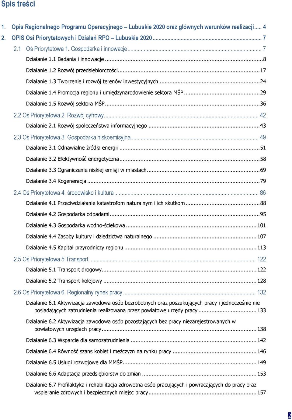 4 Promocja regionu i umiędzynarodowienie sektora MŚP... 29 Działanie 1.5 Rozwój sektora MŚP... 36 2.2 Oś Priorytetowa 2. Rozwój cyfrowy... 42 Działanie 2.1 Rozwój społeczeństwa informacyjnego... 43 2.