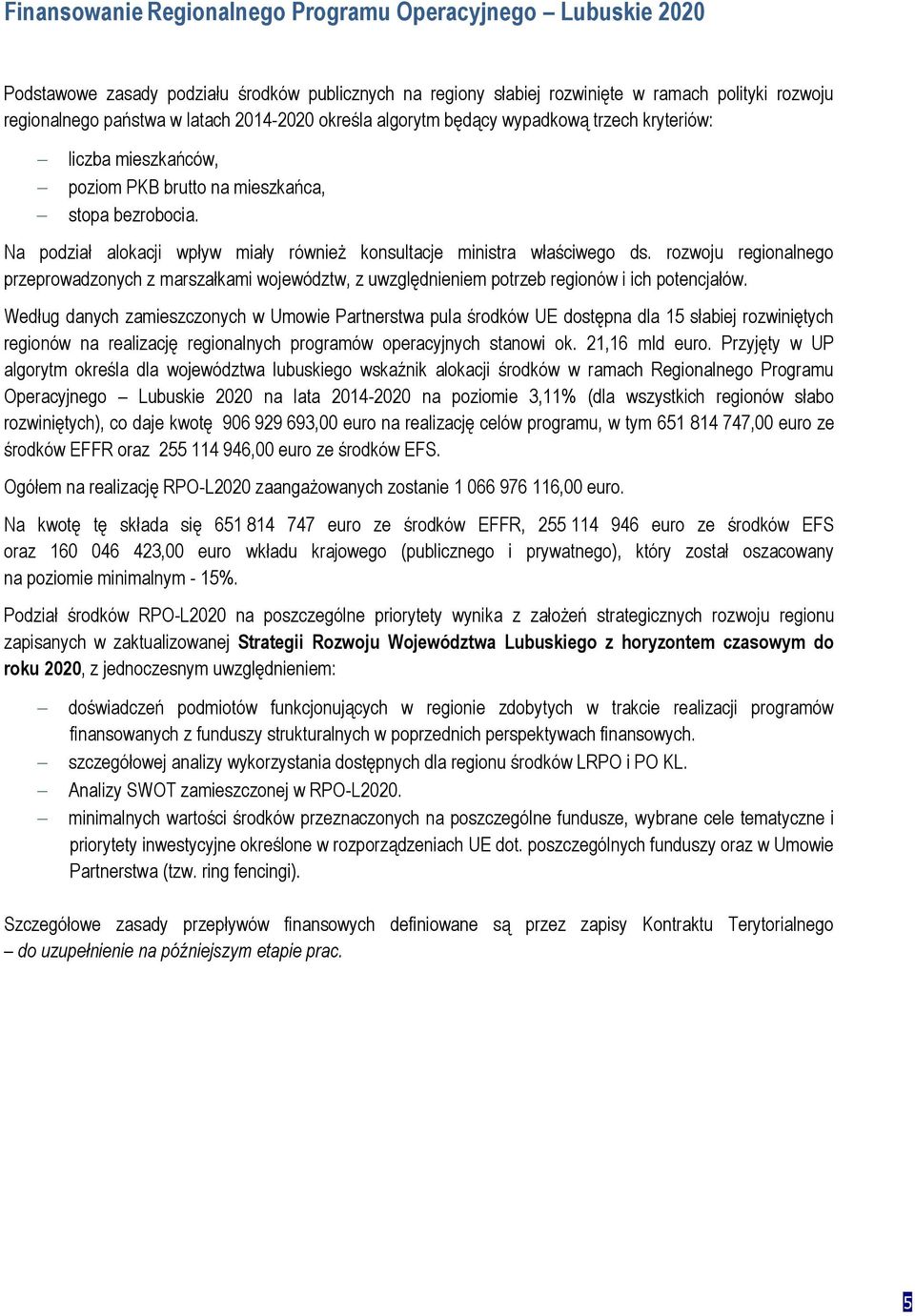 Na podział alokacji wpływ miały również konsultacje ministra właściwego ds. rozwoju regionalnego przeprowadzonych z marszałkami województw, z uwzględnieniem potrzeb regionów i ich potencjałów.