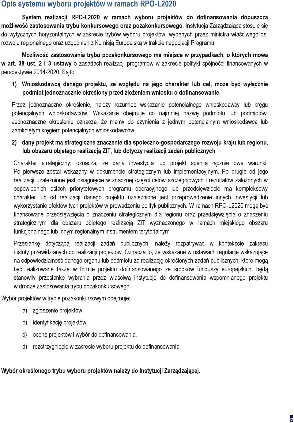 rozwoju regionalnego oraz uzgodnień z Komisją Europejską w trakcie negocjacji Programu. Możliwość zastosowania trybu pozakonkursowego ma miejsce w przypadkach, o których mowa w art. 38 ust.