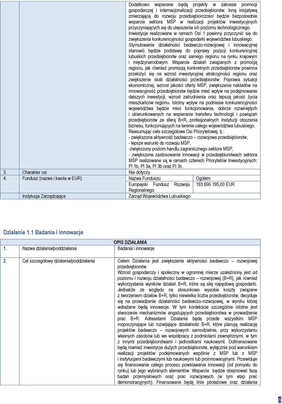 technologicznego. Inwestycje realizowane w ramach Osi 1 powinny przyczynić się do zwiększenia konkurencyjności gospodarki województwa lubuskiego.