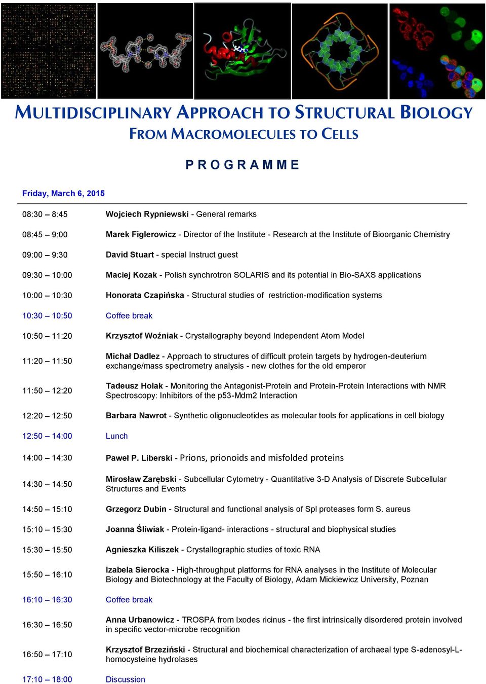 in Bio-SAXS applications 10:00 10:30 Honorata Czapińska - Structural studies of restriction-modification systems 10:30 10:50 Coffee break 10:50 11:20 Krzysztof Woźniak - Crystallography beyond