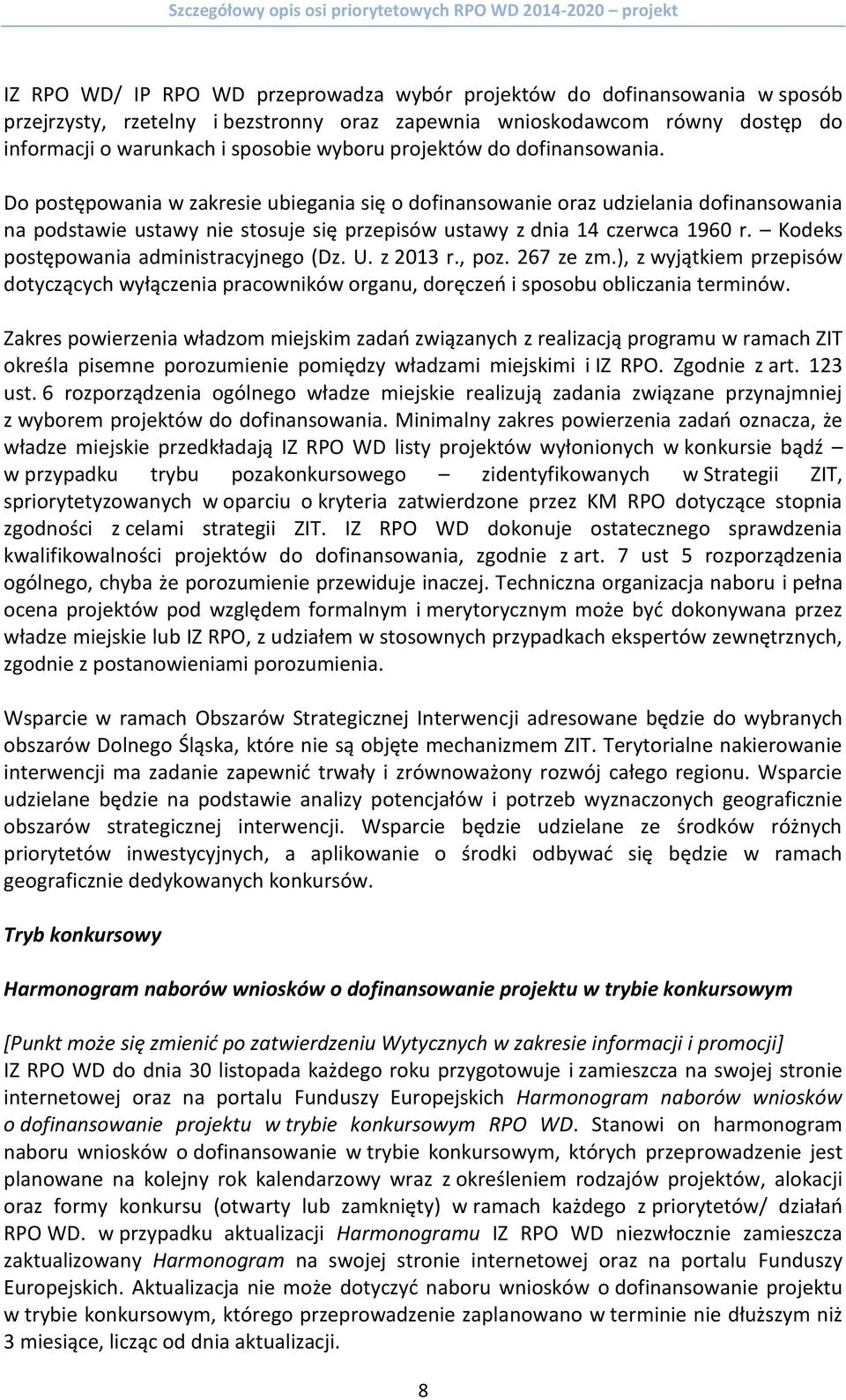 Kodeks postępowania administracyjnego (Dz. U. z 2013 r., poz. 267 ze zm.), z wyjątkiem przepisów dotyczących wyłączenia pracowników organu, doręczeń i sposobu obliczania terminów.