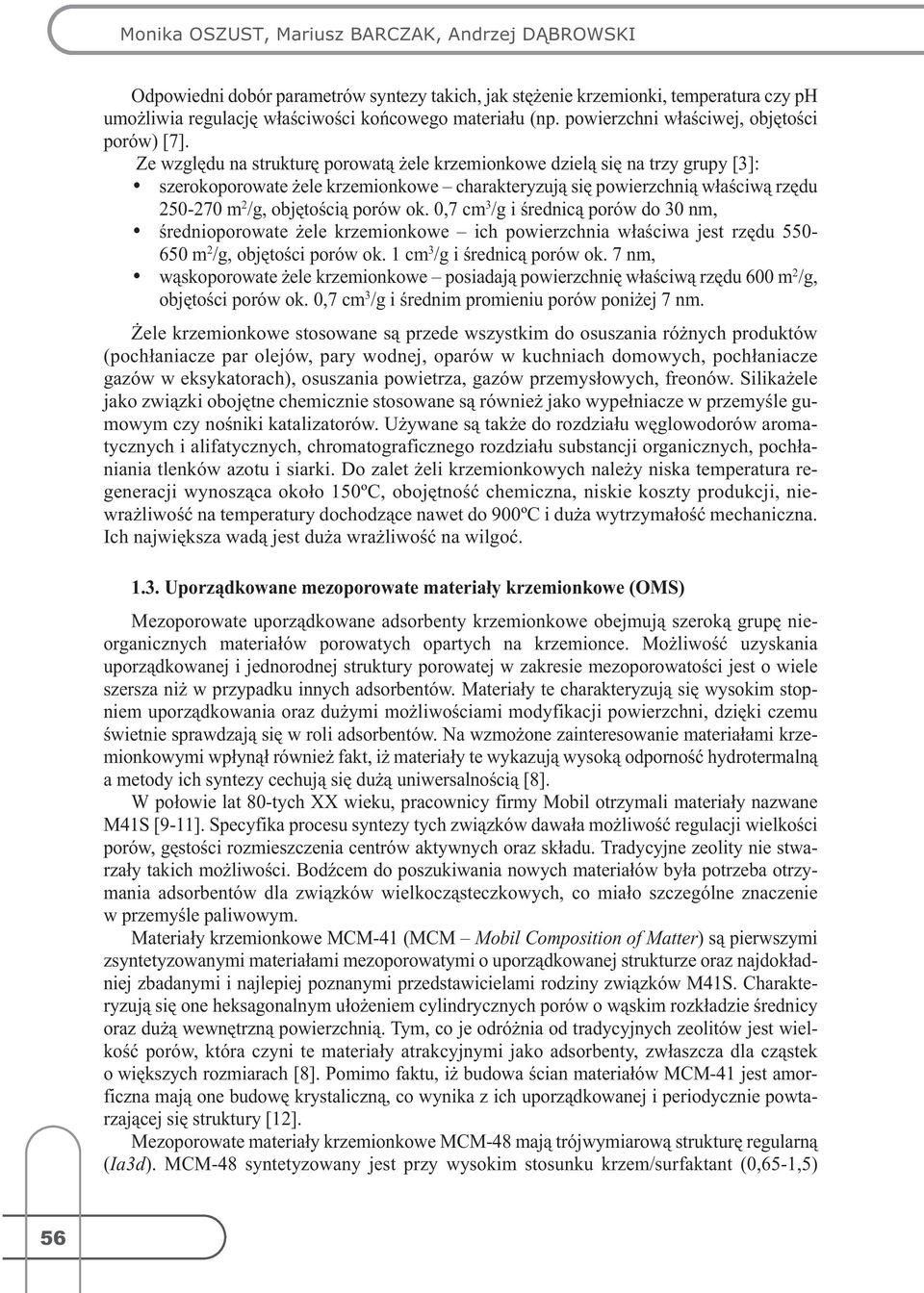 Ze względu na strukturę porowatą żele krzemionkowe dzielą się na trzy grupy [3]: szerokoporowate żele krzemionkowe charakteryzują się powierzchnią właściwą rzędu 250-270 m 2 /g, objętością porów ok.