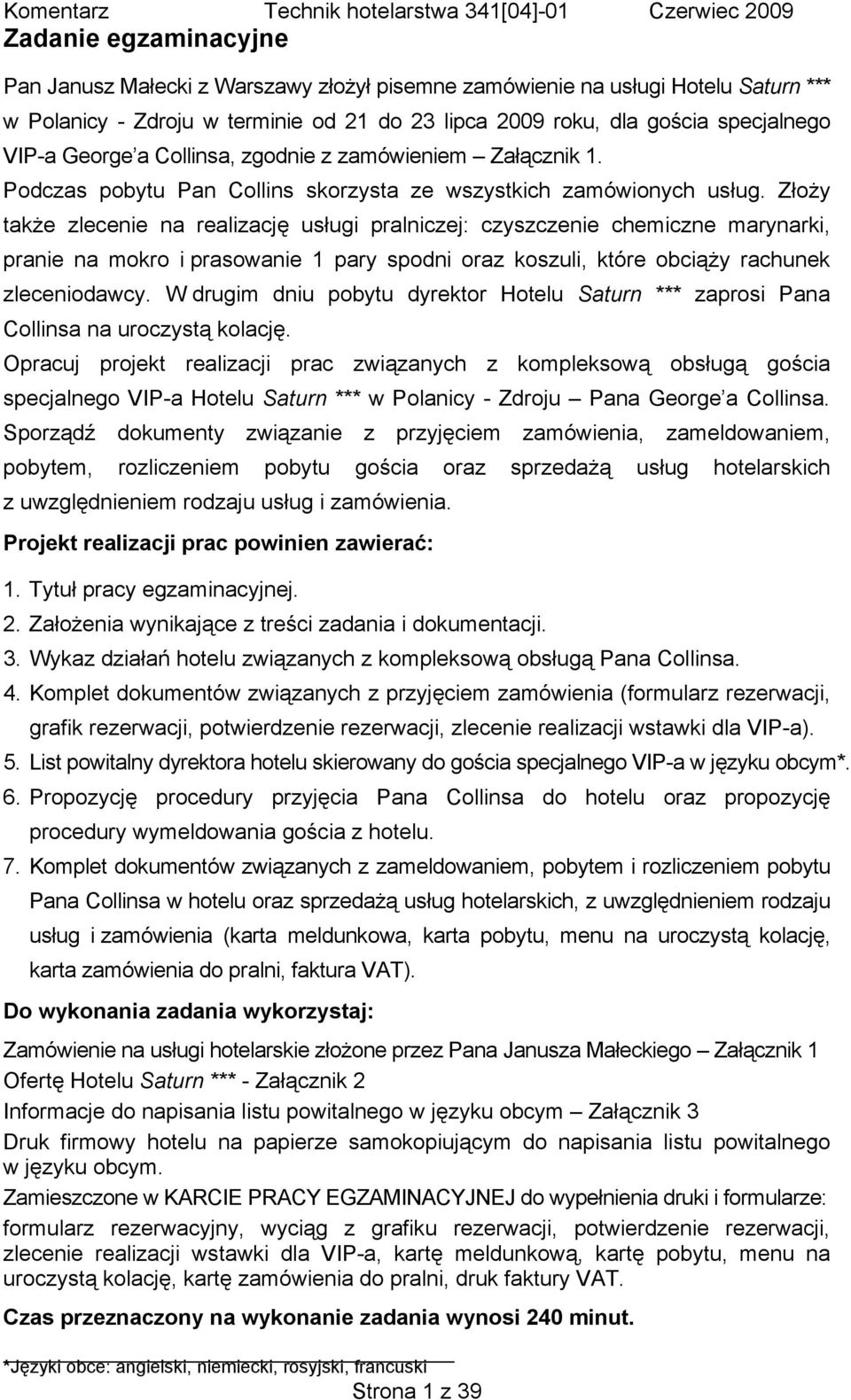 Złoży także zlecenie na realizację usługi pralniczej: czyszczenie chemiczne marynarki, pranie na mokro i prasowanie 1 pary spodni oraz koszuli, które obciąży rachunek zleceniodawcy.