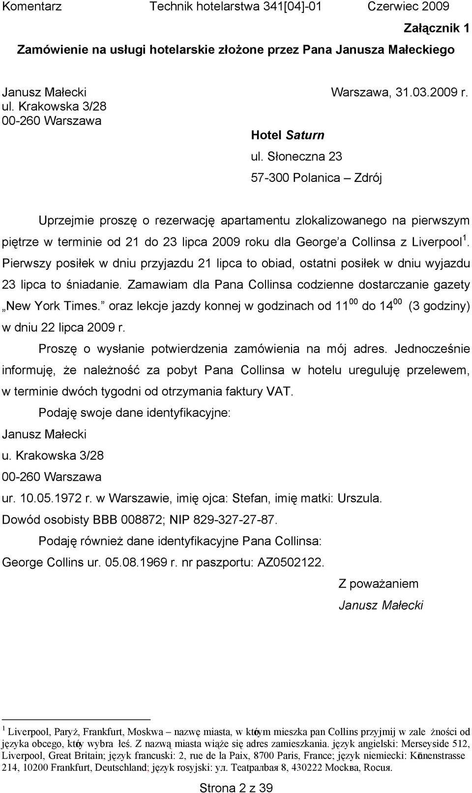 Pierwszy posiłek w dniu przyjazdu 21 lipca to obiad, ostatni posiłek w dniu wyjazdu 23 lipca to śniadanie. Zamawiam dla Pana Collinsa codzienne dostarczanie gazety New York Times.