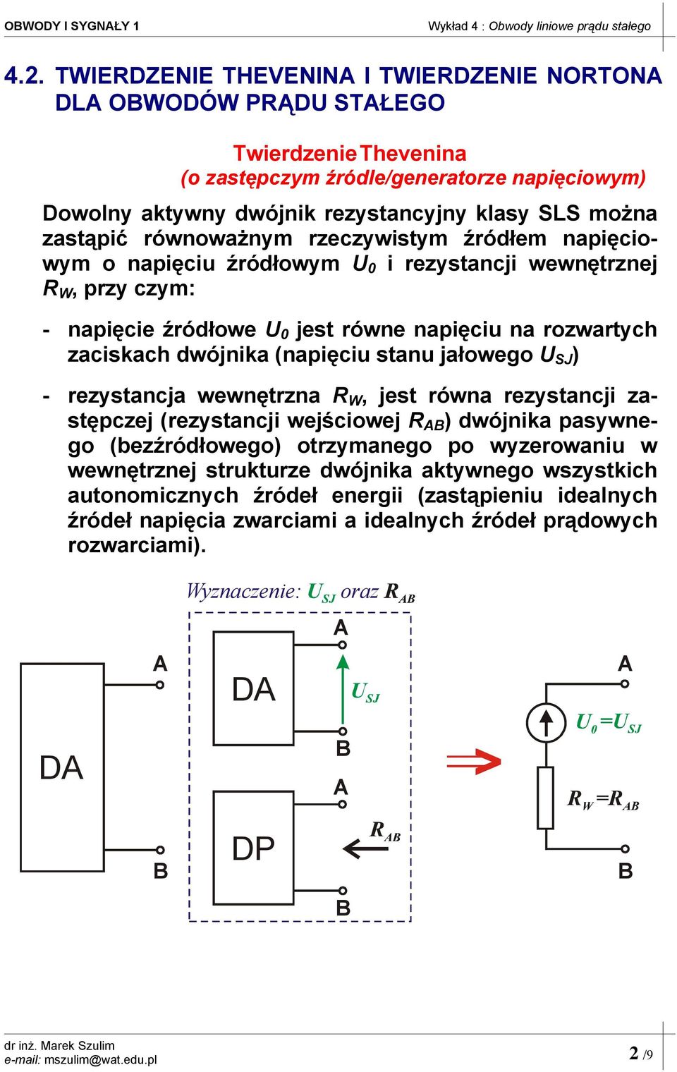 równoważnym rzeczywistym źródłem napięciowym o napięciu źródłowym U 0 i rezystancji wewnętrznej R, przy czym: - napięcie źródłowe U 0 jest równe napięciu na rozwartych zaciskach dwójnika (napięciu