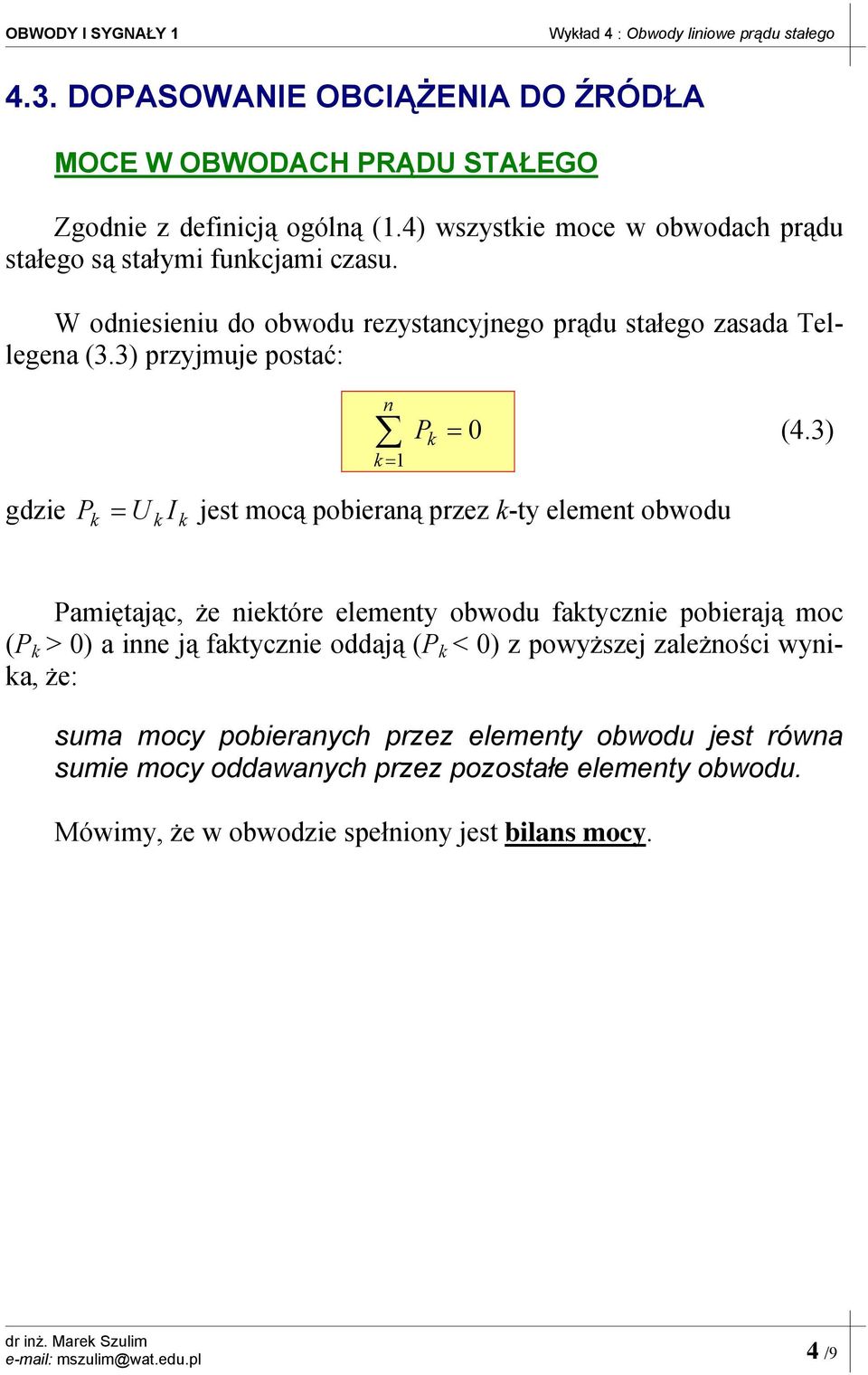 3) gdzie P U I jest mocą pobieraną przez k-ty element obwodu k k k Pamiętając, że niektóre elementy obwodu faktycznie pobierają moc (P k > 0) a inne ją faktycznie oddają