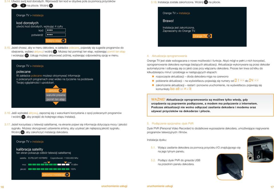 Jeżeli chcesz, aby w menu dekodera, w zakładce polecane, pojawiały się sugestie programów do obejrzenia, wybierz aktywuj i wciśnij. Możesz też pominąć ten etap, wybierając pomiń ten etap i wciskając.