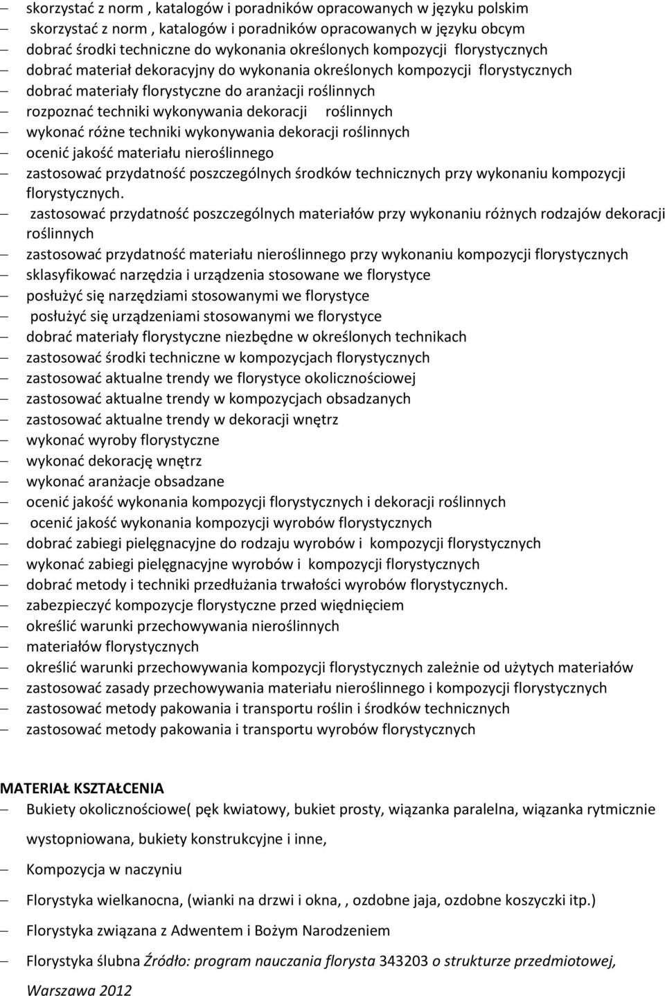 roślinnych wykonać różne techniki wykonywania dekoracji roślinnych ocenić jakość materiału nieroślinnego zastosować przydatność poszczególnych środków technicznych przy wykonaniu kompozycji