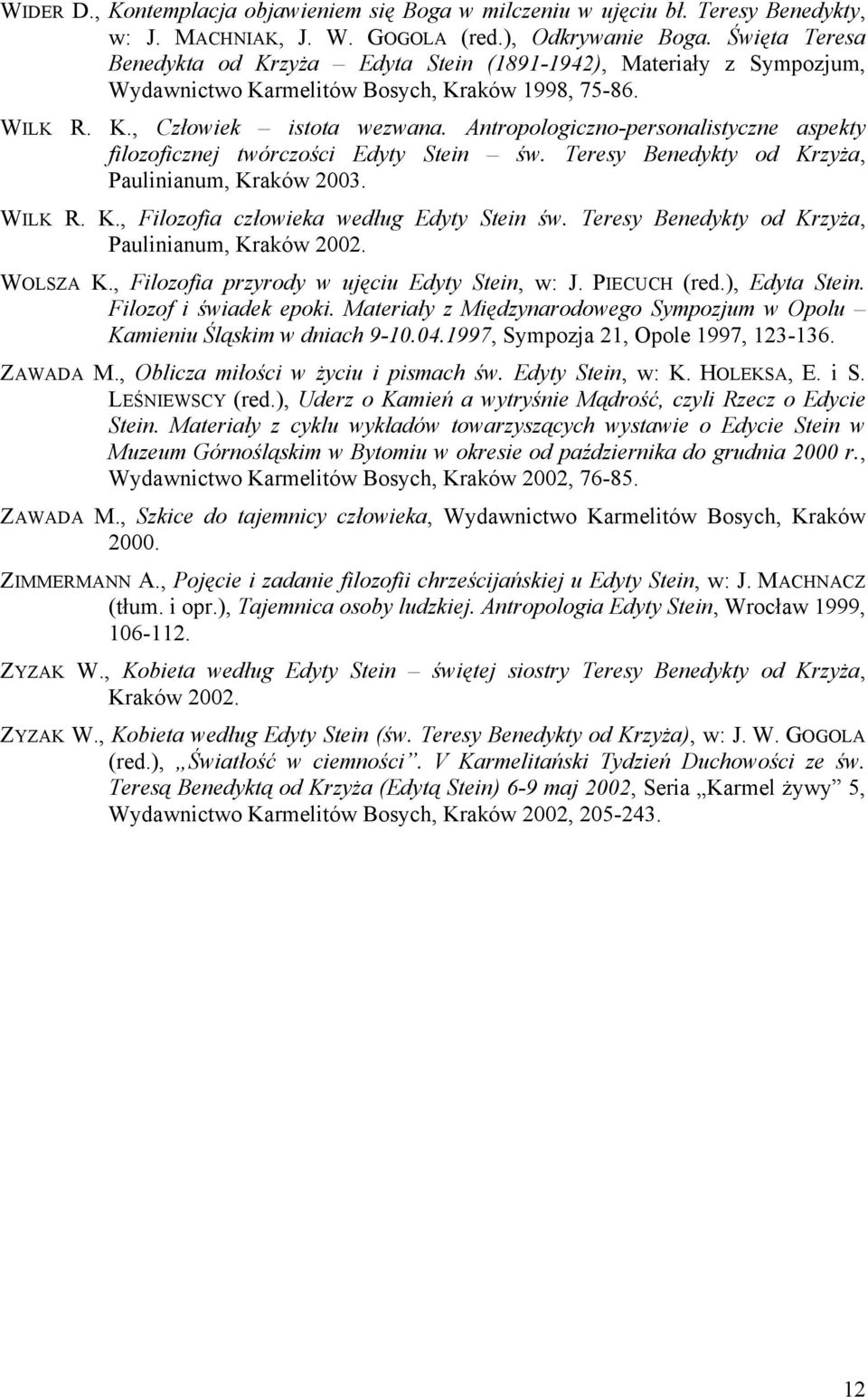 Antropologiczno-personalistyczne aspekty filozoficznej twórczości Edyty Stein św. Teresy Benedykty od Krzyża, Paulinianum, Kraków 2003. WILK R. K., Filozofia człowieka według Edyty Stein św.