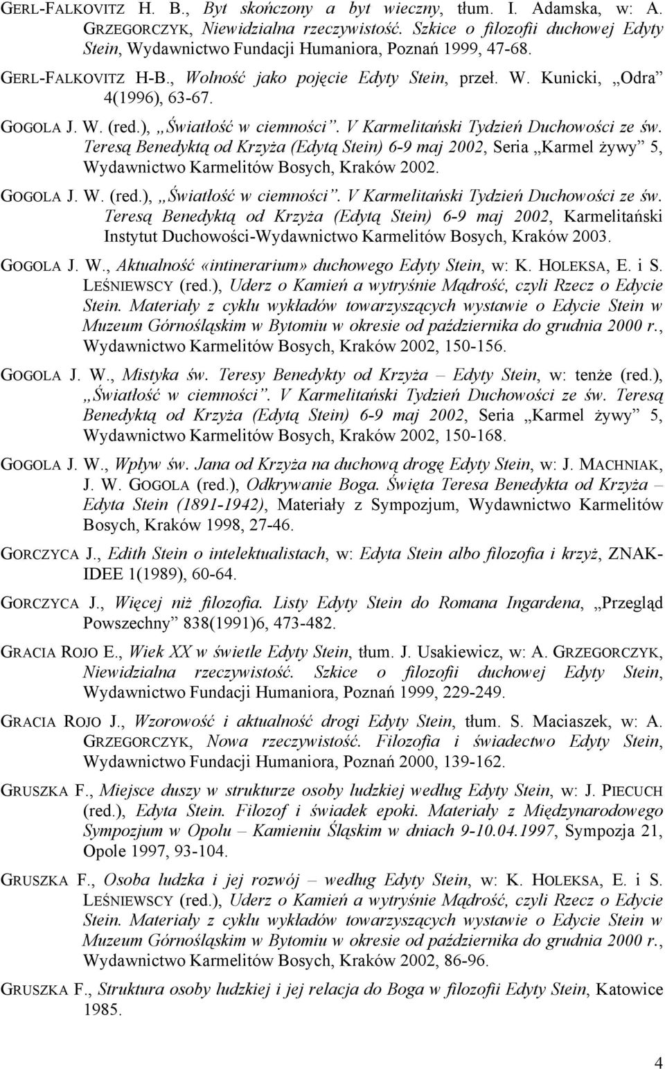 ), Światłość w ciemności. V Karmelitański Tydzień Duchowości ze św. Teresą Benedyktą od Krzyża (Edytą Stein) 6-9 maj 2002, Seria Karmel żywy 5, Wydawnictwo Karmelitów Bosych, Kraków 2002. GOGOLA J. W. (red.