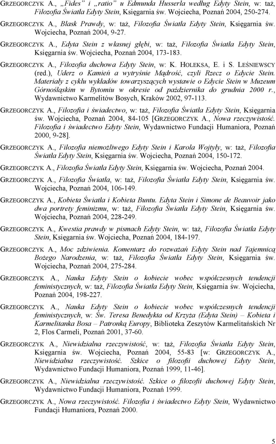 Wojciecha, Poznań 2004, 173-183. GRZEGORCZYK A., Filozofia duchowa Edyty Stein, w: K. HOLEKSA, E. i S. LEŚNIEWSCY (red.), Uderz o Kamień a wytryśnie Mądrość, czyli Rzecz o Edycie Stein.