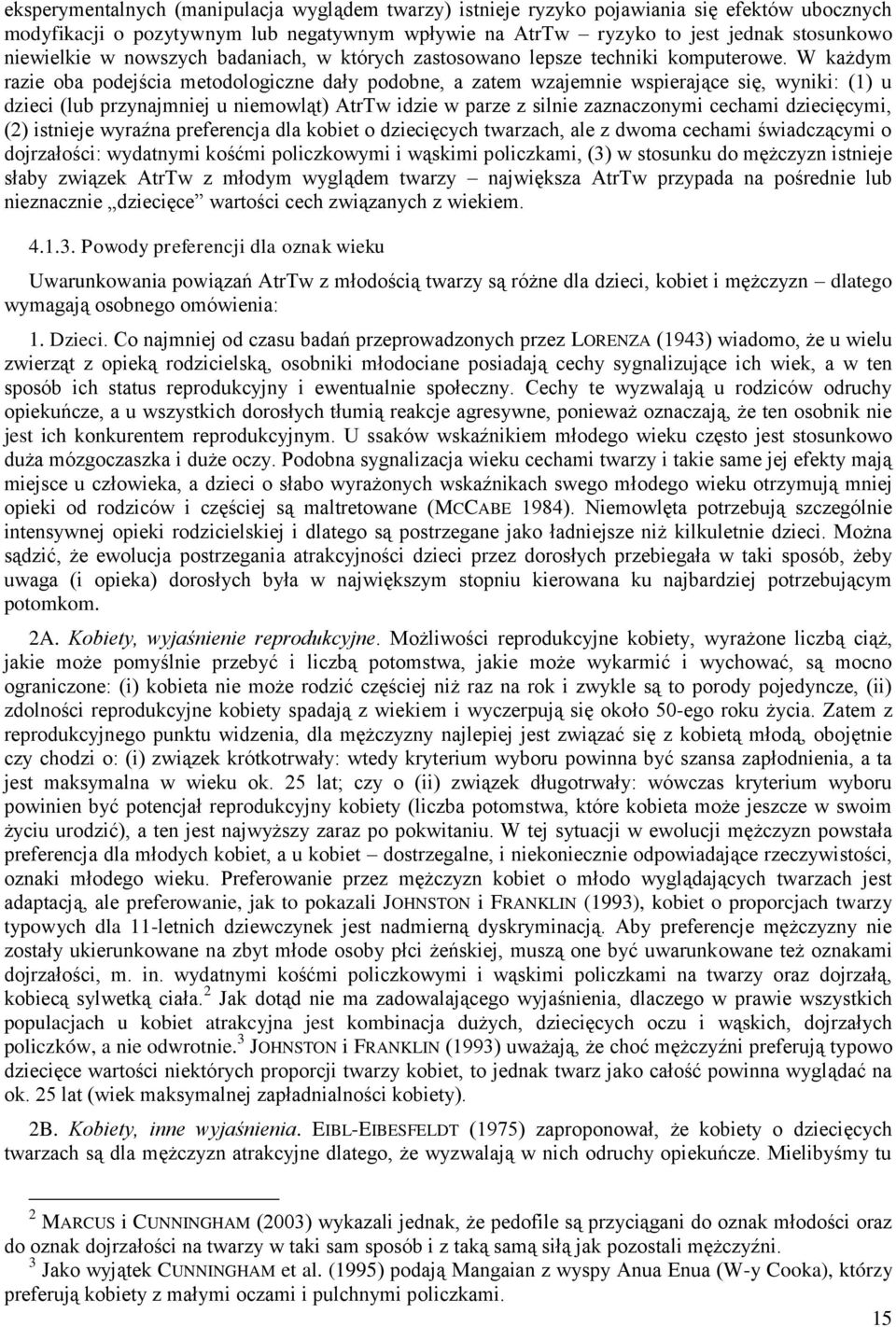 W każdym razie oba podejścia metodologiczne dały podobne, a zatem wzajemnie wspierające się, wyniki: (1) u dzieci (lub przynajmniej u niemowląt) AtrTw idzie w parze z silnie zaznaczonymi cechami