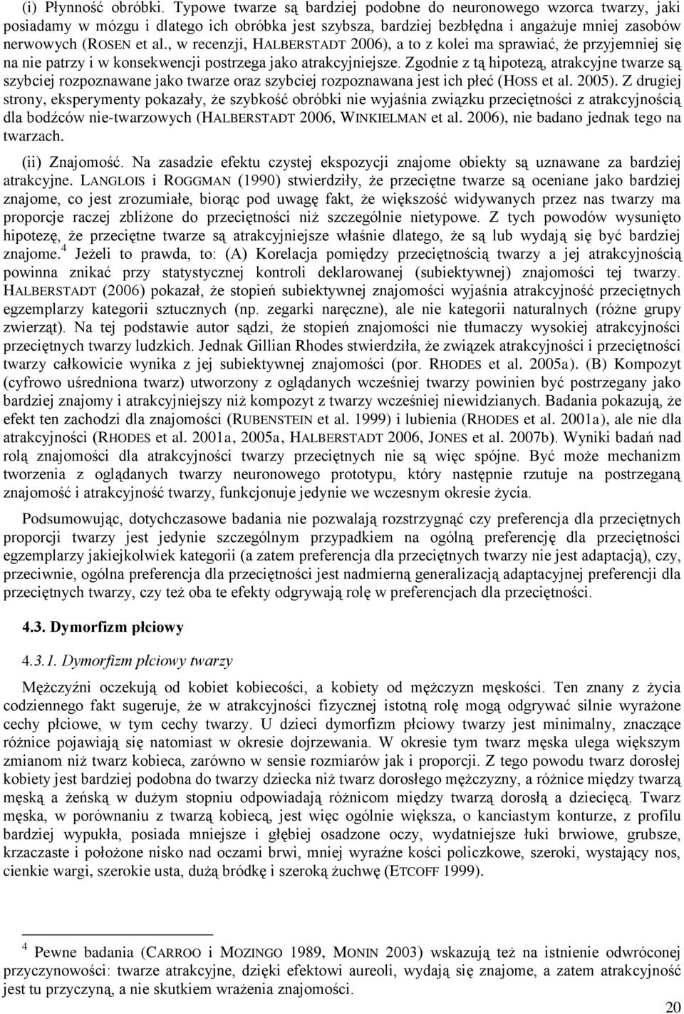 , w recenzji, HALBERSTADT 2006), a to z kolei ma sprawiać, że przyjemniej się na nie patrzy i w konsekwencji postrzega jako atrakcyjniejsze.