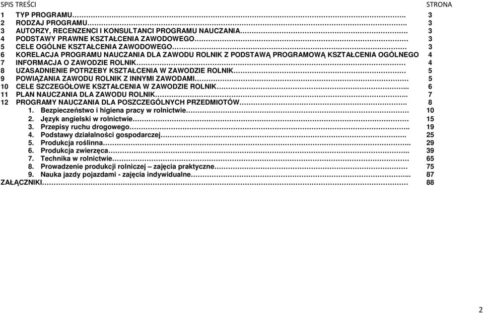 ZAWODZIE ROLNIK 4 8 UZASADNIENIE POTRZEBY KSZTAŁCENIA W ZAWODZIE ROLNIK 5 9 POWIĄZANIA ZAWODU ROLNIK Z INNYMI ZAWODAMI 5 10 CELE SZCZEGÓŁOWE KSZTAŁCENIA W ZAWODZIE ROLNIK.