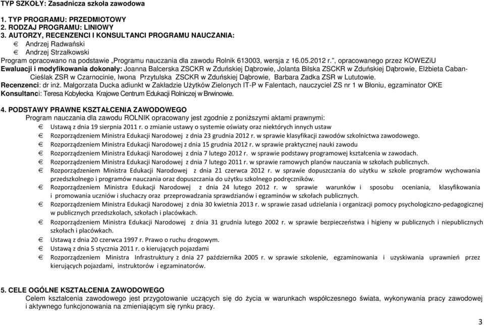 , opracowanego przez KOWEZiU Ewaluacji i modyfikowania dokonały: Joanna Balcerska ZSCKR w Zduńskiej Dąbrowie, Jolanta Bilska ZSCKR w Zduńskiej Dąbrowie, Elżbieta Caban- Cieślak ZSR w Czarnocinie,