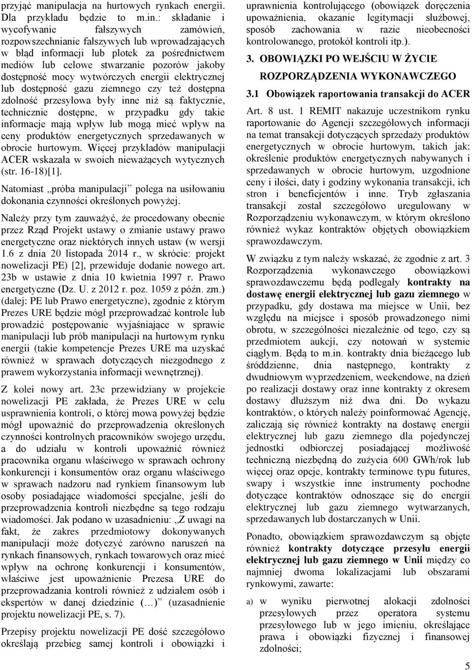 mocy wytwórczych energii elektrycznej lub dostępność gazu ziemnego czy też dostępna zdolność przesyłowa były inne niż są faktycznie, technicznie dostępne, w przypadku gdy takie informacje mają wpływ