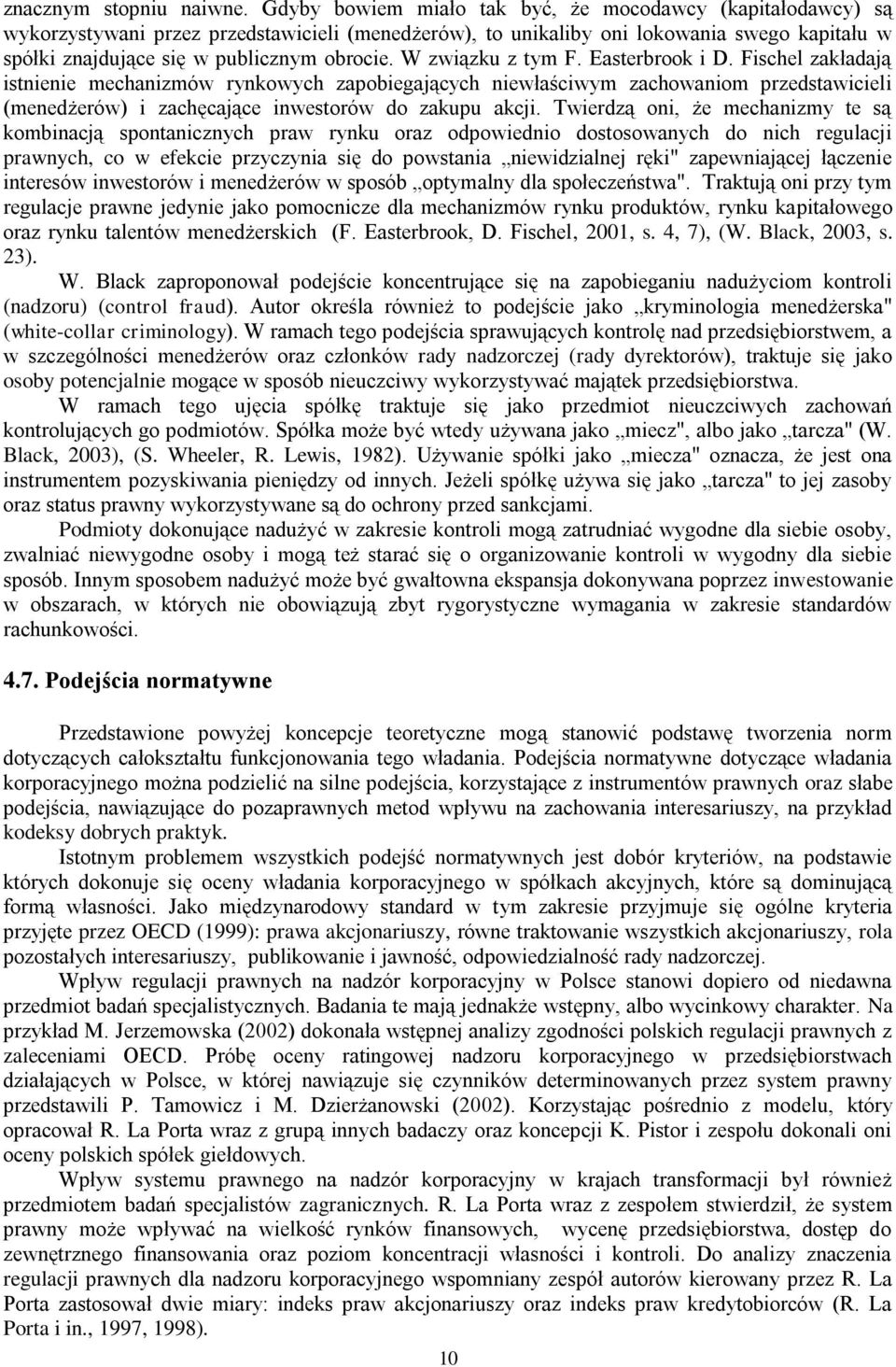 W związku z tym F. Easterbrook i D. Fischel zakładają istnienie mechanizmów rynkowych zapobiegających niewłaściwym zachowaniom przedstawicieli (menedżerów) i zachęcające inwestorów do zakupu akcji.