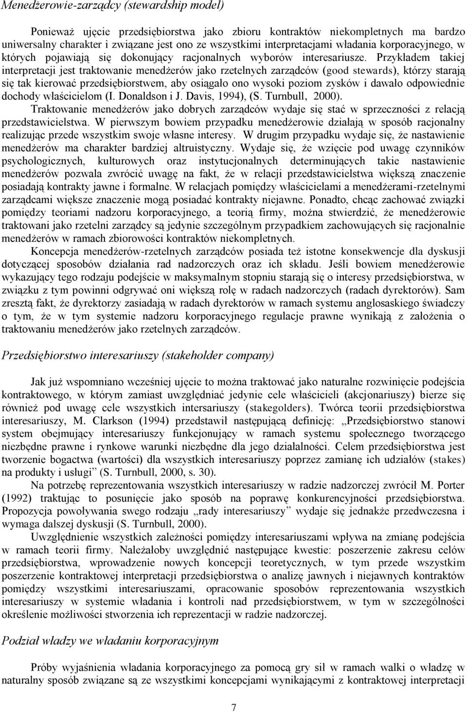 Przykładem takiej interpretacji jest traktowanie menedżerów jako rzetelnych zarządców (good stewards), którzy starają się tak kierować przedsiębiorstwem, aby osiągało ono wysoki poziom zysków i