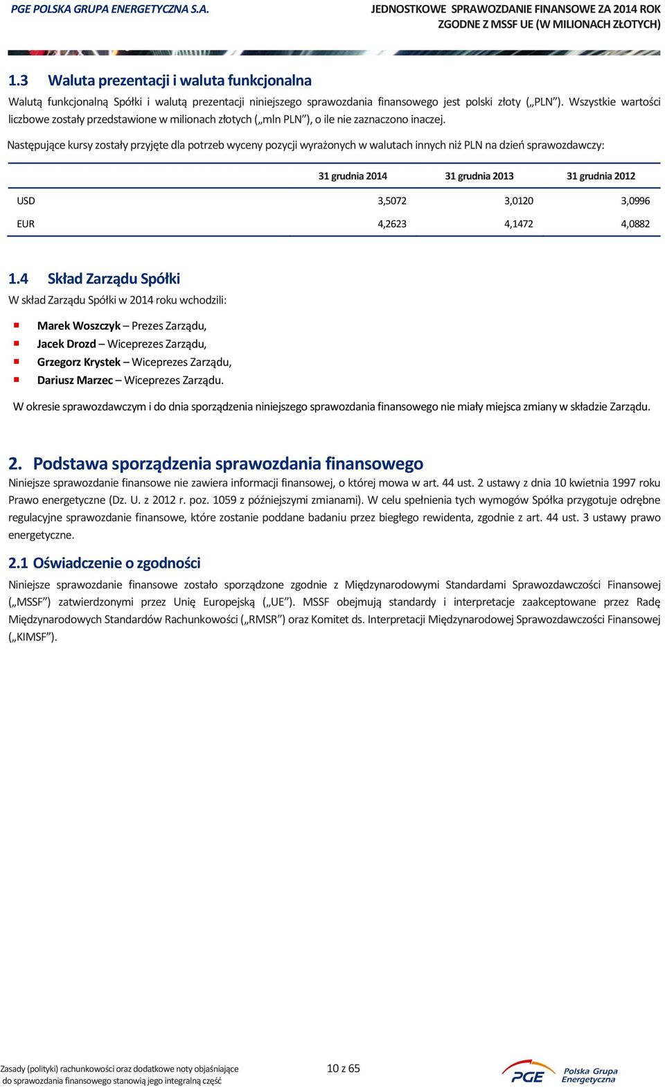 Następujące kursy zostały przyjęte dla potrzeb wyceny pozycji wyrażonych w walutach innych niż PLN na dzień sprawozdawczy: 31 grudnia 2012 USD 3,5072 3,0120 3,0996 EUR 4,2623 4,1472 4,0882 1.