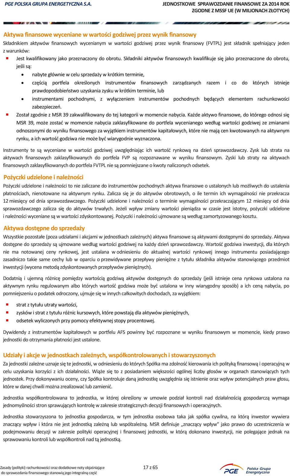 Składniki aktywów finansowych kwalifikuje się jako przeznaczone do obrotu, jeśli są: nabyte głównie w celu sprzedaży w krótkim terminie, częścią portfela określonych instrumentów finansowych