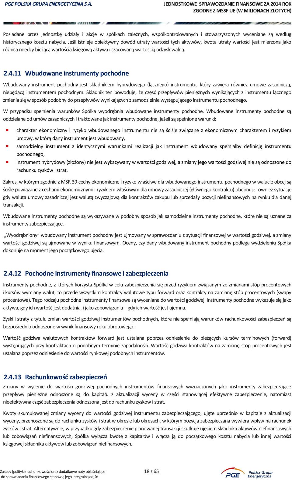 11 Wbudowane instrumenty pochodne Wbudowany instrument pochodny jest składnikiem hybrydowego (łącznego) instrumentu, który zawiera również umowę zasadniczą, niebędącą instrumentem pochodnym.