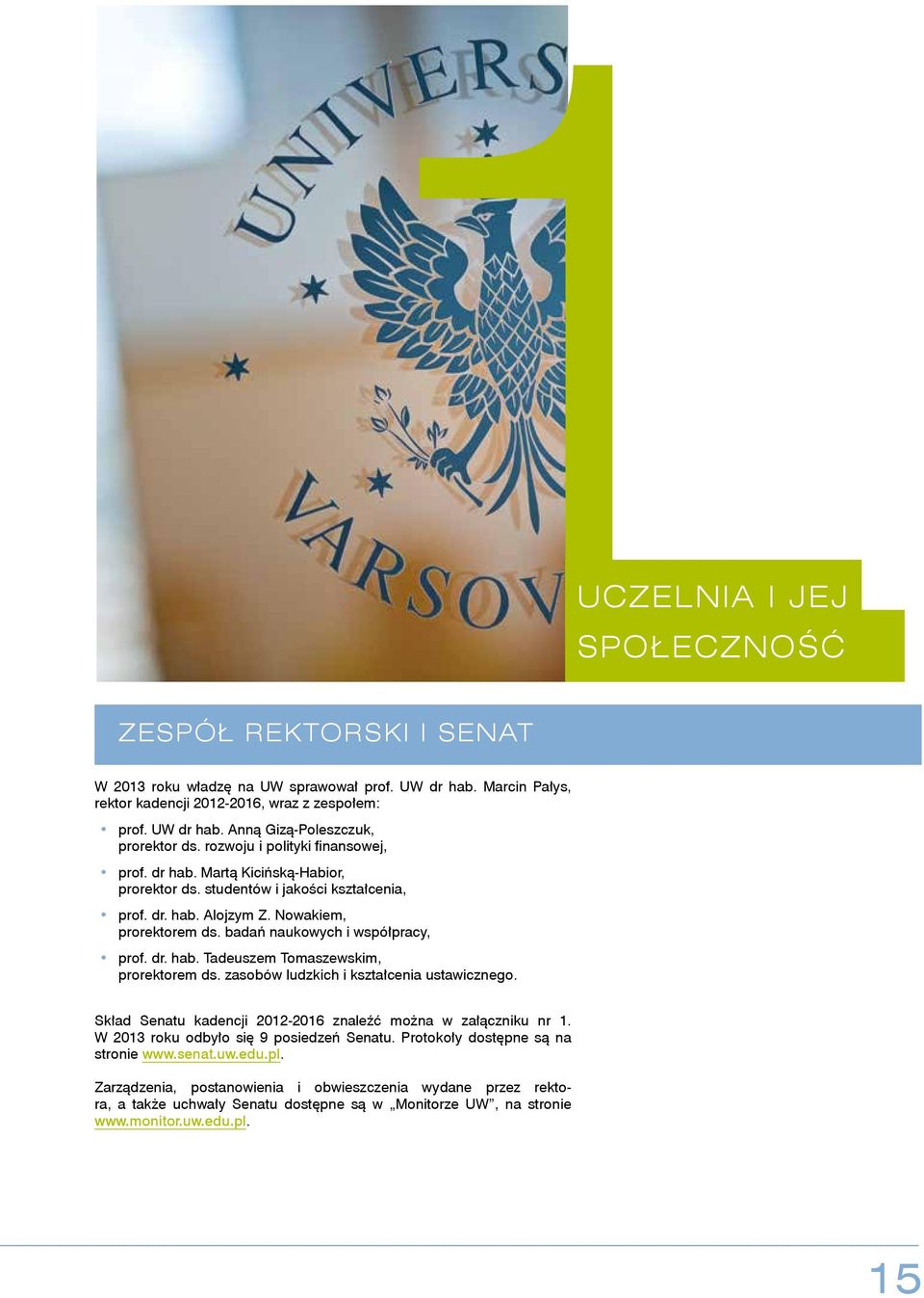 badań naukowych i współpracy, prof. dr. hab. Tadeuszem Tomaszewskim, prorektorem ds. zasobów ludzkich i kształcenia ustawicznego. Skład Senatu kadencji 2012-2016 znaleźć można w załączniku nr 1.