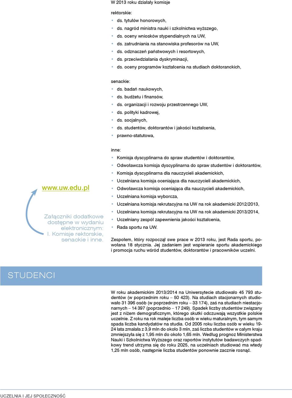 badań naukowych, ds. budżetu i finansów, ds. organizacji i rozwoju przestrzennego UW, ds. polityki kadrowej, ds. socjalnych, ds. studentów, doktorantów i jakości kształcenia, prawno-statutowa, www.uw.