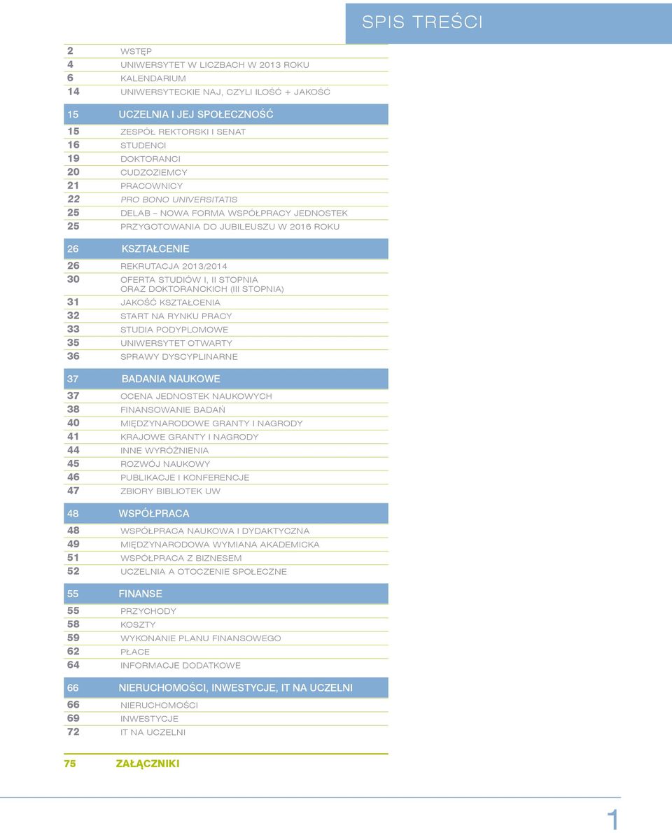 II stopnia ORAZ doktoranckich (III stopnia) 31 JAKOŚĆ KSZTAŁCENIA 32 START NA RYNKU PRACY 33 STUDIA PODYPLOMOWE 35 Uniwersytet Otwarty 36 SPRAWY DYSCYPLINARNE 37 BADANIA NAUKOWE 37 Ocena jednostek